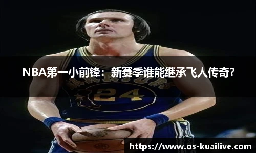 NBA第一小前锋：新赛季谁能继承飞人传奇？