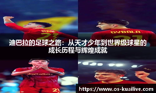 迪巴拉的足球之路：从天才少年到世界级球星的成长历程与辉煌成就