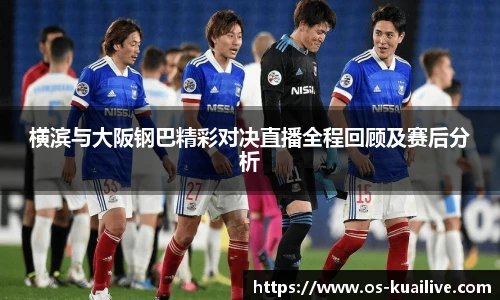 横滨与大阪钢巴精彩对决直播全程回顾及赛后分析