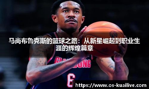 马尚布鲁克斯的篮球之路：从新星崛起到职业生涯的辉煌篇章