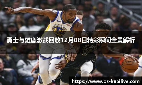 勇士与雄鹿激战回放12月08日精彩瞬间全景解析