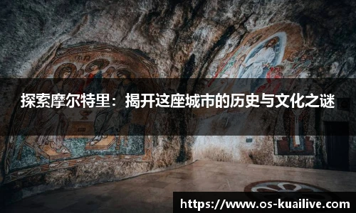 探索摩尔特里：揭开这座城市的历史与文化之谜