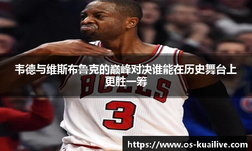 韦德与维斯布鲁克的巅峰对决谁能在历史舞台上更胜一筹