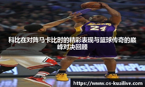 科比在对阵马卡比时的精彩表现与篮球传奇的巅峰对决回顾