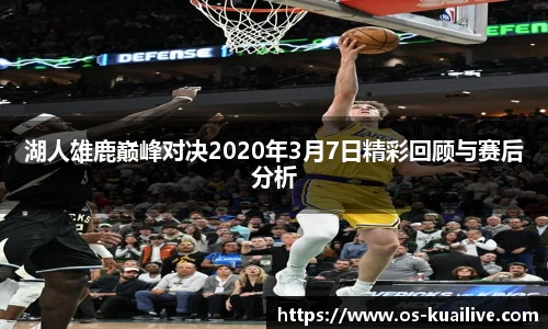 湖人雄鹿巅峰对决2020年3月7日精彩回顾与赛后分析
