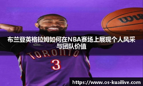 布兰登英格拉姆如何在NBA赛场上展现个人风采与团队价值